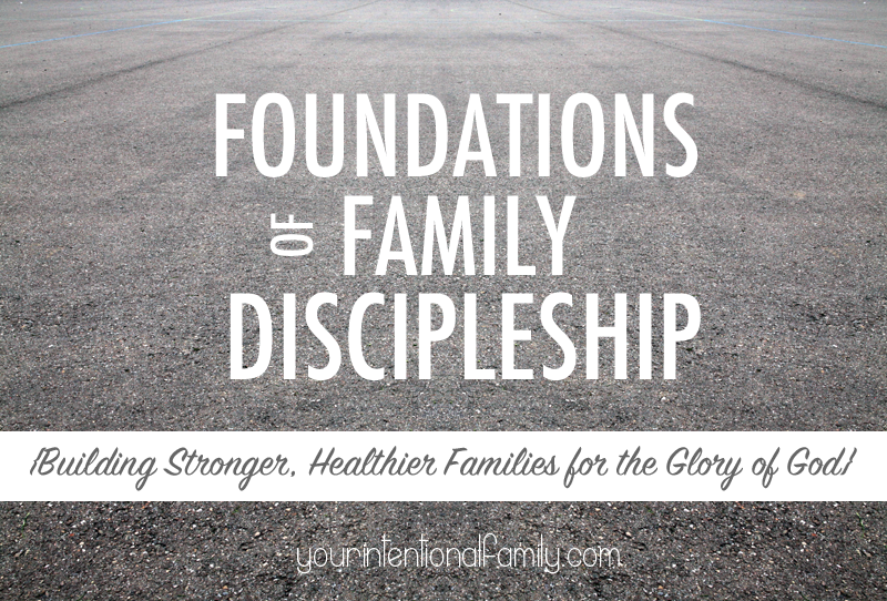 Foundations of Family Discipleship - Building stronger healthier families for the glory of God!